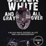 Review of Black, White, and Gray All Over: A Black Man’s Odyssey in Life and Law Enforcement by Frederick Reynolds